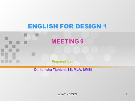Indra Tj - D 24221 ENGLISH FOR DESIGN 1 MEETING 9 Prepared by : Dr. Ir. Indra Tjahjani, SS, MLA, MMSI.