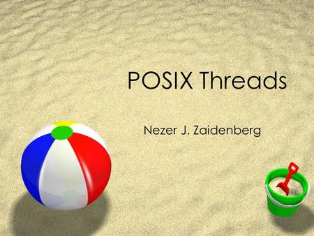 POSIX Threads Nezer J. Zaidenberg. References  Advanced programming for the UNIX environment (2nd edition. This material does not exist in first edition)