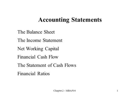 Chapter 2 – MBA5041 Accounting Statements The Balance Sheet The Income Statement Net Working Capital Financial Cash Flow The Statement of Cash Flows Financial.