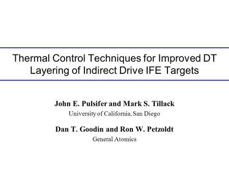 Thermal Control Techniques for Improved DT Layering of Indirect Drive IFE Targets John E. Pulsifer and Mark S. Tillack University of California, San Diego.