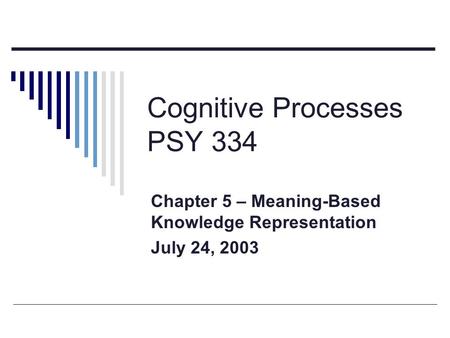 Cognitive Processes PSY 334 Chapter 5 – Meaning-Based Knowledge Representation July 24, 2003.