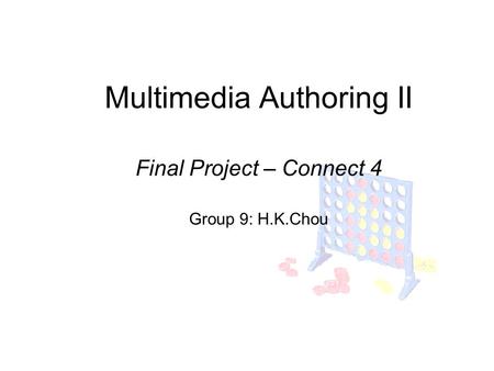 Multimedia Authoring II Final Project – Connect 4 Group 9: H.K.Chou.