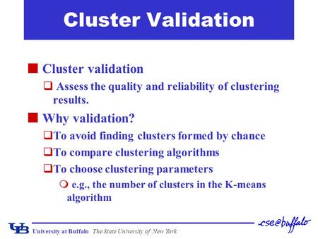 University at BuffaloThe State University of New York Cluster Validation Cluster validation q Assess the quality and reliability of clustering results.