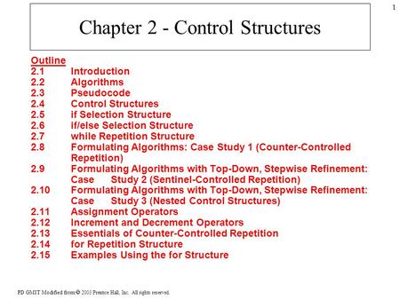 PD GMIT Modified from  2003 Prentice Hall, Inc. All rights reserved. 1 Chapter 2 - Control Structures Outline 2.1 Introduction 2.2 Algorithms 2.3 Pseudocode.