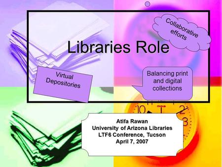 Libraries Role Virtual Depositories Balancing print and digital collections Collaborative efforts Atifa Rawan University of Arizona Libraries LTF6 Conference,