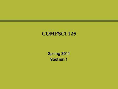 COMPSCI 125 Spring 2011 Section 1. 1-2 What is computer science? … the study of the theoretical foundations of information and computation and their implementation.