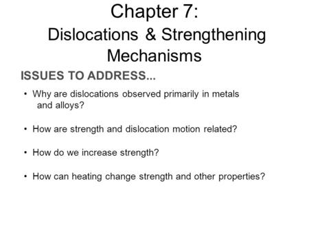 ISSUES TO ADDRESS... Why are dislocations observed primarily in metals and alloys? How are strength and dislocation motion related? How do we increase.