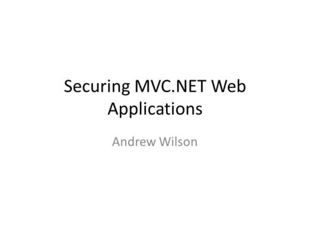 Securing MVC.NET Web Applications Andrew Wilson. 오 안녕하세요 !!!! Senior Software Consultant Obsessed security guy OWASP co-lead Long walks on the beach desert.