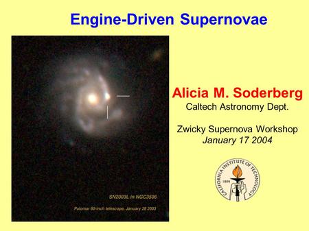 Engine-Driven Supernovae Alicia M. Soderberg Caltech Astronomy Dept. Zwicky Supernova Workshop January 17 2004.