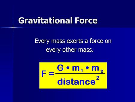 Gravitational Force Every mass exerts a force on Every mass exerts a force on every other mass. every other mass.