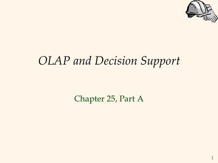 1 OLAP and Decision Support Chapter 25, Part A. 2 Introduction  Increasingly, organizations are analyzing current and historical data to identify useful.