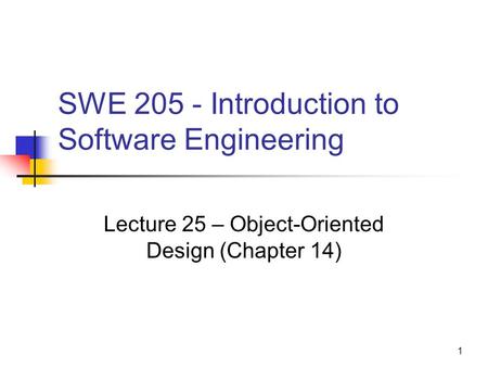 1 SWE 205 - Introduction to Software Engineering Lecture 25 – Object-Oriented Design (Chapter 14)