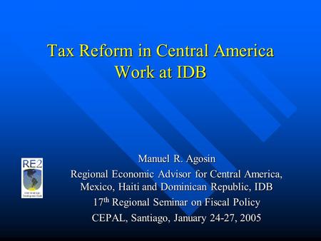 Tax Reform in Central America Work at IDB Manuel R. Agosin Regional Economic Advisor for Central America, Mexico, Haiti and Dominican Republic, IDB 17.