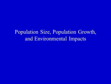 Population Size, Population Growth, and Environmental Impacts.