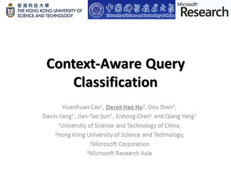 Context-Aware Query Classification Huanhuan Cao 1, Derek Hao Hu 2, Dou Shen 3, Daxin Jiang 4, Jian-Tao Sun 4, Enhong Chen 1 and Qiang Yang 2 1 University.