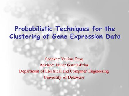 Probabilistic Techniques for the Clustering of Gene Expression Data Speaker: Yujing Zeng Advisor: Javier Garcia-Frias Department of Electrical and Computer.