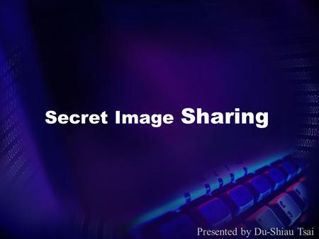 Secret Image Sharing Presented by Du-Shiau Tsai. 2 Introduction Secret image sharing (Tsai)