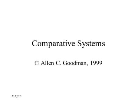 555_l22 Comparative Systems © Allen C. Goodman, 1999.