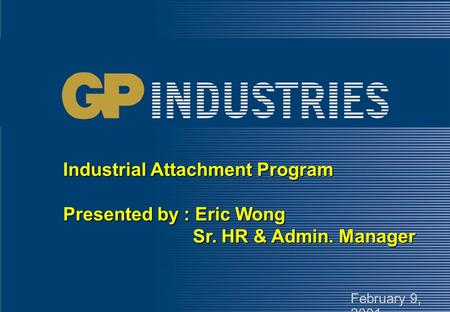 Industrial Attachment Program Presented by : Eric Wong Sr. HR & Admin. Manager February 9, 2001.