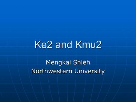 Ke2 and Kmu2 Mengkai Shieh Northwestern University.