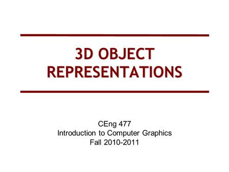 3D OBJECT REPRESENTATIONS CEng 477 Introduction to Computer Graphics Fall 2010-2011.