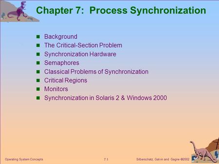Silberschatz, Galvin and Gagne  2002 7.1 Operating System Concepts Chapter 7: Process Synchronization Background The Critical-Section Problem Synchronization.