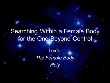 Searching Within a Female Body for the One Beyond Control Texts: The Female Body Holy.