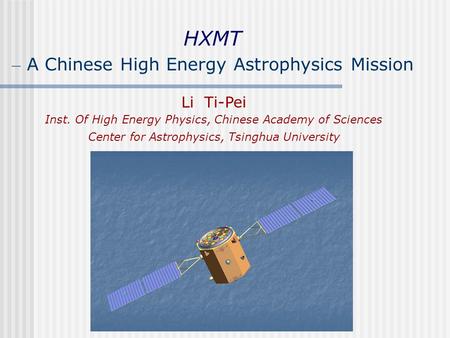 HXMT – A Chinese High Energy Astrophysics Mission Li Ti-Pei Inst. Of High Energy Physics, Chinese Academy of Sciences Center for Astrophysics, Tsinghua.