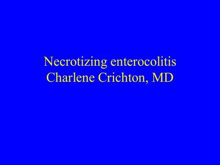 Necrotizing enterocolitis Charlene Crichton, MD. Definition An idiopathic coagulation necrosis and inflammation of the intestine in a neonatal patient.