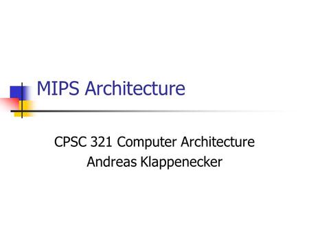 MIPS Architecture CPSC 321 Computer Architecture Andreas Klappenecker.
