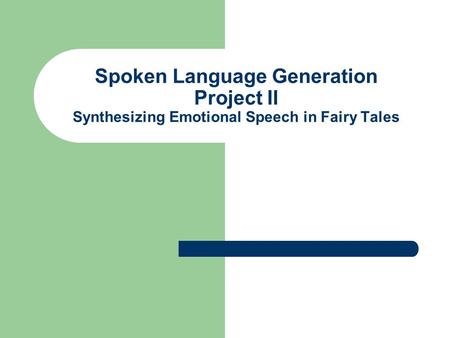 Spoken Language Generation Project II Synthesizing Emotional Speech in Fairy Tales.