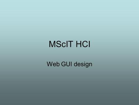 MScIT HCI Web GUI design. IBM’s CUA guidelines - taster Design Principles Each principle has supporting implementation techniques. The two design.