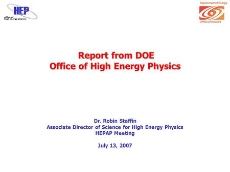 Department of Energy Office of Science Report from DOE Office of High Energy Physics Report from DOE Office of High Energy Physics Dr. Robin Staffin Associate.