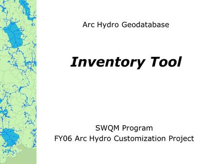 Arc Hydro Geodatabase Inventory Tool SWQM Program FY06 Arc Hydro Customization Project.