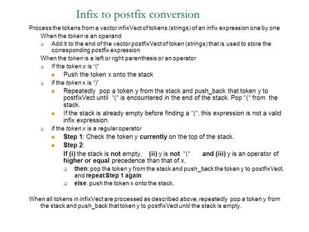 Infix to postfix conversion Process the tokens from a vector infixVect of tokens (strings) of an infix expression one by one When the token is an operand.