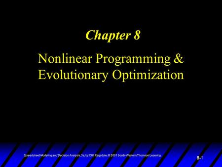 Spreadsheet Modeling and Decision Analysis, 3e, by Cliff Ragsdale. © 2001 South-Western/Thomson Learning. 8-1 Nonlinear Programming & Evolutionary Optimization.