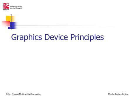 Graphics Device Principles B.Sc. (Hons) Multimedia ComputingMedia Technologies.