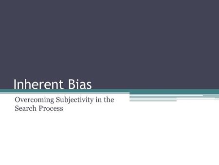 Inherent Bias Overcoming Subjectivity in the Search Process.