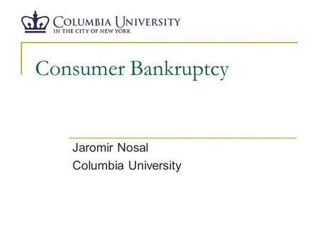 Consumer Bankruptcy Jaromir Nosal Columbia University.