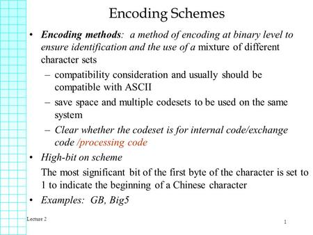 Lecture 2 1 Encoding Schemes Encoding methods: a method of encoding at binary level to ensure identification and the use of a mixture of different character.