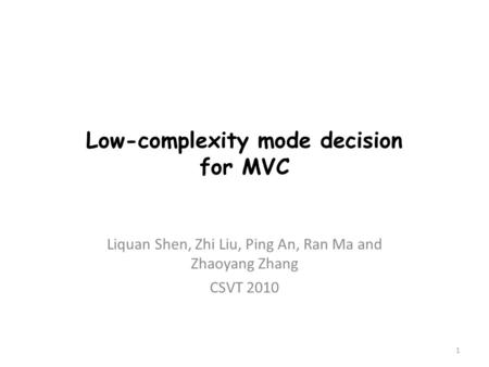 Low-complexity mode decision for MVC Liquan Shen, Zhi Liu, Ping An, Ran Ma and Zhaoyang Zhang CSVT 2010 1.