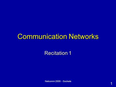 1 Netcomm 2005 - Sockets Communication Networks Recitation 1.