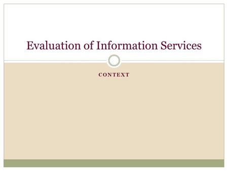 CONTEXT Evaluation of Information Services. Topics of Day Mission Vision Goals and Objectives Standards Types of Metrics  Input  Output  Performance.