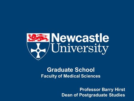 Graduate School Faculty of Medical Sciences Professor Barry Hirst Dean of Postgraduate Studies.