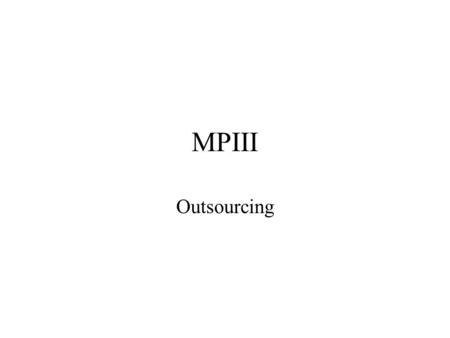 MPIII Outsourcing. Outsourcing & the Strategic Relevance & Impact Grid Factory Support Strategic Turn-Around Strat. impact of existing systems Strat.