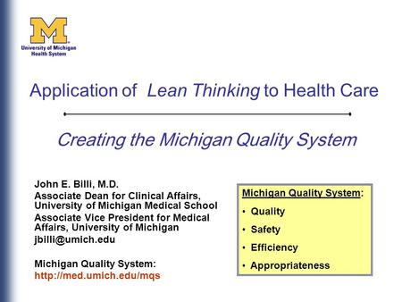 Creating the Michigan Quality System John E. Billi, M.D. Associate Dean for Clinical Affairs, University of Michigan Medical School Associate Vice President.