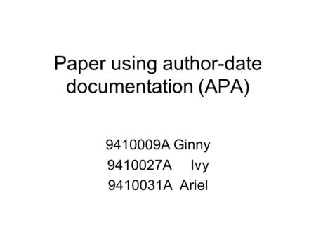 Paper using author-date documentation (APA) 9410009A Ginny 9410027A Ivy 9410031A Ariel.