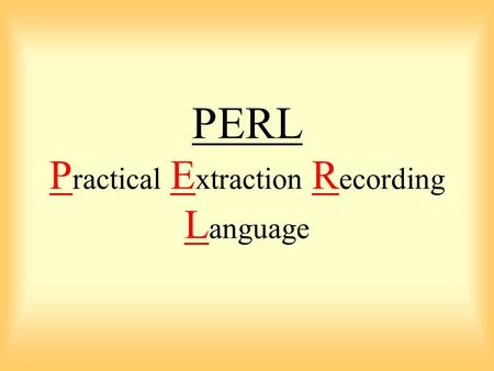 PERL P ractical E xtraction R ecording L anguage.