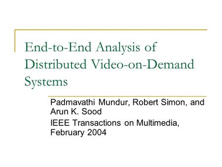 End-to-End Analysis of Distributed Video-on-Demand Systems Padmavathi Mundur, Robert Simon, and Arun K. Sood IEEE Transactions on Multimedia, February.