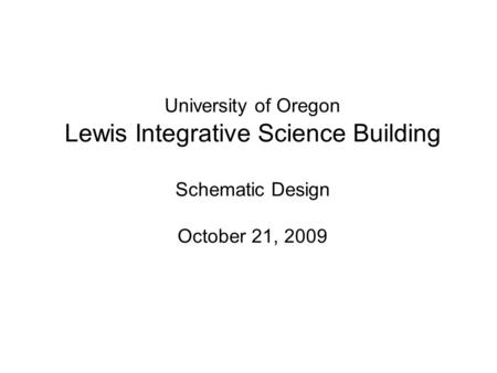 University of Oregon Lewis Integrative Science Building Schematic Design October 21, 2009.